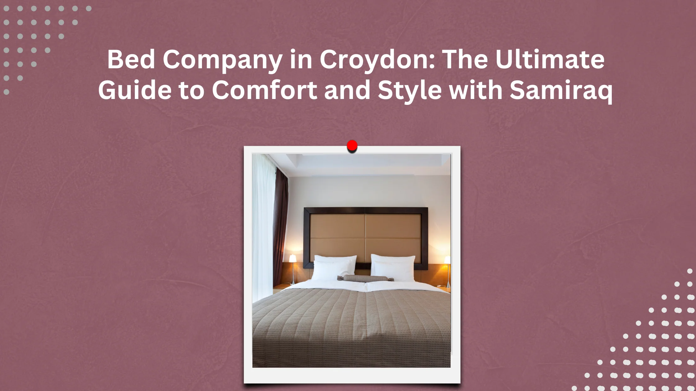 Bed Company in Croydon: The Ultimate Guide to Comfort and Style with Samiraq