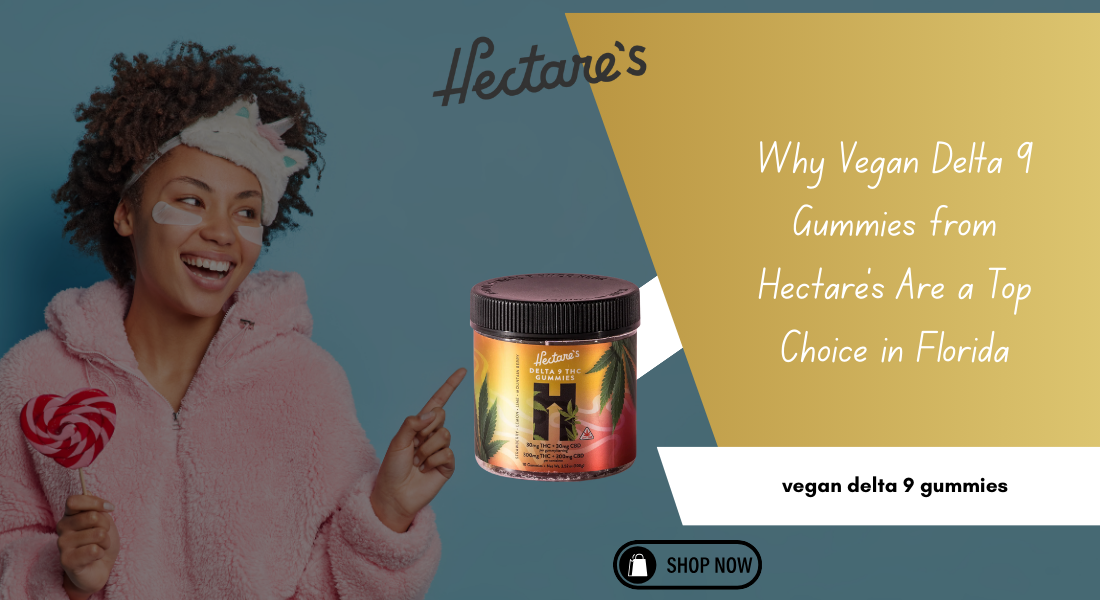 Why Vegan Delta 9 Gummies from Hectare’s Are a Top Choice in Florida
