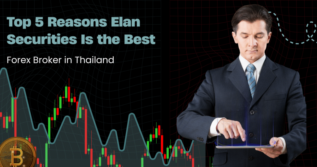 Top 5 Reasons Elan Securities Is the Best Forex Broker in Thailand