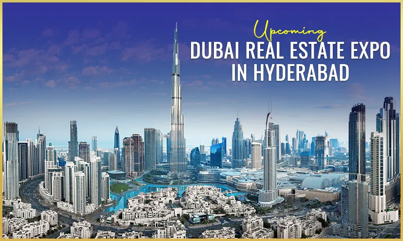 Exclusive Real Estate Expo Hyderabad – Invest in Dubai’s Luxury Properties