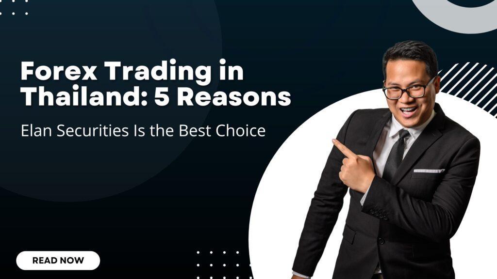 Forex Trading in Thailand: 5 Reasons Elan Securities Is the Best Choice