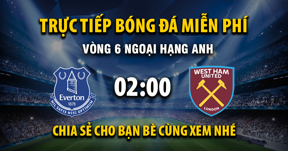 Link trực tiếp Everton vs West Ham 02:00 ngày 30/09/2025