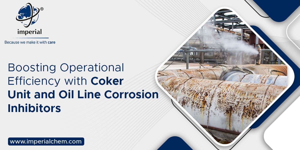 Boosting Operational Efficiency with Coker Unit and Oil Line Corrosion Inhibitors